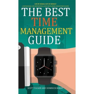 The Best Time Management Guide - by  Scott Tucker & Dominick Burke (Hardcover)