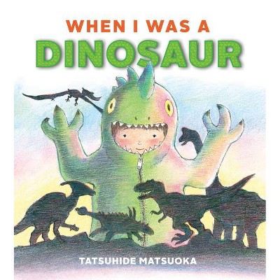 When I Was a Dinosaur - by  Tatsuhide Matsuoka (Hardcover)