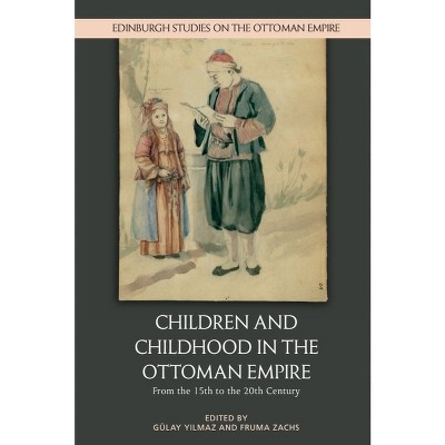 Children and Childhood in the Ottoman Empire - (Edinburgh Studies on the Ottoman Empire) by  Gülay Yilmaz & Fruma Zachs (Paperback)