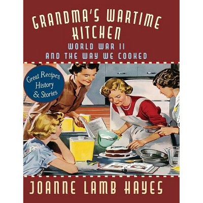 Grandma's Wartime Kitchen - by  Joanne Lamb Hayes & Jean Anderson (Hardcover)