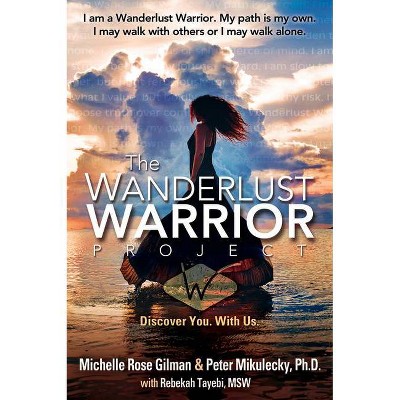 Wanderlust Warrior Project - by  Michelle Rose Gilman & Peter Mikulecky (Paperback)