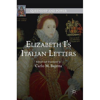 Elizabeth I's Italian Letters - (Queenship and Power) by  Carlo M Bajetta (Hardcover)