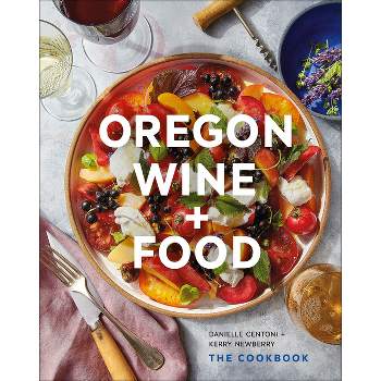 Oregon Wine + Food - by  Danielle Centoni & Kerry Newberry (Hardcover)