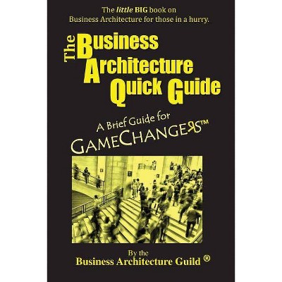 The Business Architecture Quick Guide - by  Business Architecture Guild (Paperback)