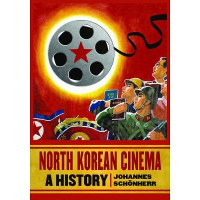 North Korean Cinema - by  Johannes Schönherr (Paperback)