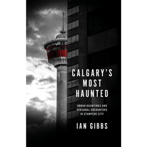Calgary's Most Haunted - by  Ian Gibbs (Paperback) - 1 of 1