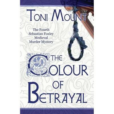 The Colour of Betrayal - (Sebastian Foxley Medieval Mystery) by  Toni Mount (Paperback)