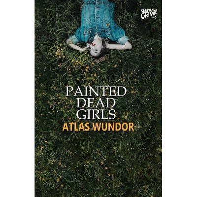 Painted Dead Girls - by  Atlas Wundor (Paperback)