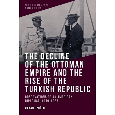 The Decline of the Ottoman Empire and the Rise of the Turkish Republic - (Edinburgh Studies on Modern Turkey) by  Hakan Özo&#287 & lu (Paperback)