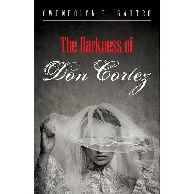 The Darkness of Don Cortez - by  Gwendolyn E Gautro (Paperback)