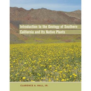 Introduction to the Geology of Southern California and Its Native Plants - by  Clarence a Hall (Hardcover) - 1 of 1