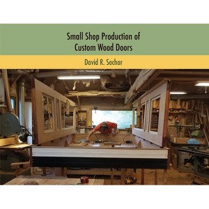 Small Shop Production of Custom Wood Doors - by  David R Sochar (Paperback) - 1 of 1