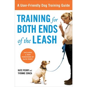 Training for Both Ends of the Leash - by  Kate Perry & Yvonne Conza (Paperback) - 1 of 1