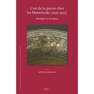 L'Art de la Guerre Chez Les Mamelouks (1250-1375) - (Islamic History and Civilization) by  Mehdi Berriah (Hardcover)