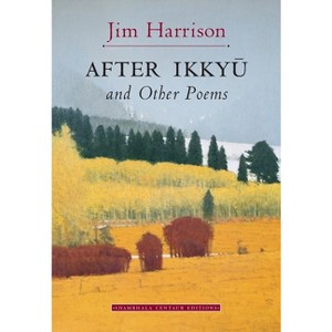 After Ikkyu and Other Poems - by  Jim Harrison (Paperback) - 1 of 1