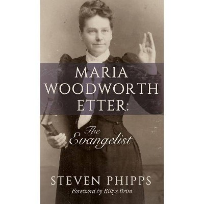 Maria Woodworth-Etter - by  Steven Phipps (Hardcover)