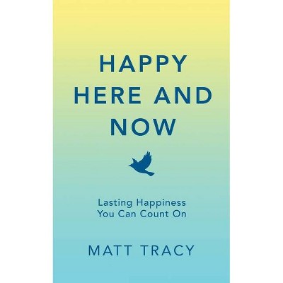 Happy Here and Now - by  Matt Tracy (Paperback)