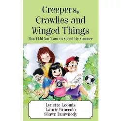 Creepers, Crawlies and Winged Things - by  Lynette Loomis & Laurie Broccolo & Shawn Dunwoody (Paperback)