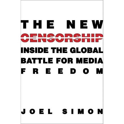 The New Censorship - (Columbia Journalism Review Books) by  Joel Simon (Hardcover)