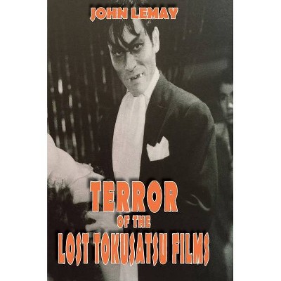 Terror of the Lost Tokusatsu Films - (The Big Book of Japanese Giant Monster Movies) 2nd Edition by  John Lemay (Hardcover)