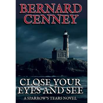 Close Your Eyes And See - (Sparrow's Tears) 2nd Edition by  Bernard Cenney (Hardcover)