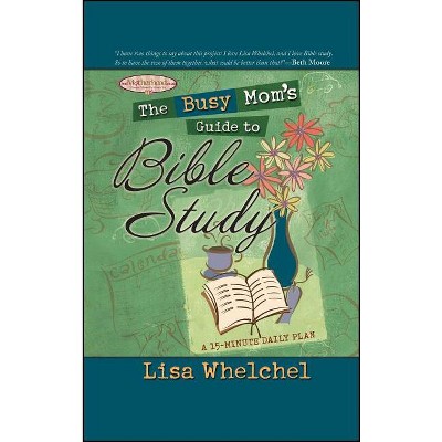 The Busy Mom's Guide to Bible Study - by  Lisa Whelchel (Paperback)