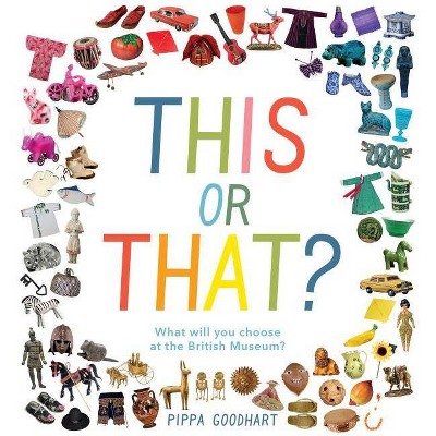 This or That? What Will You Choose at the British Museum? - (Early Learning at the Museum) by  Pippa Goodhart (Hardcover)