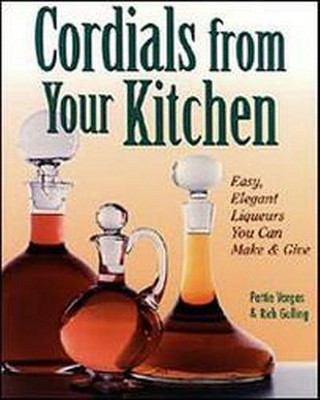  Cordials from Your Kitchen - by  Rich Gulling & Pattie Vargas (Paperback) 