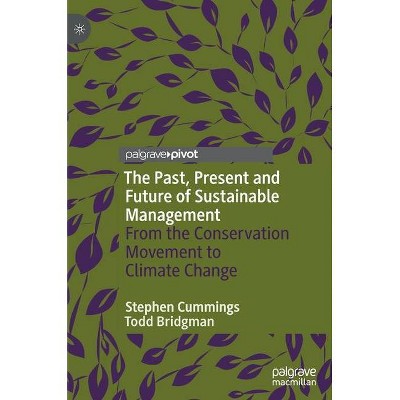 The Past, Present and Future of Sustainable Management - by  Stephen Cummings & Todd Bridgman (Hardcover)