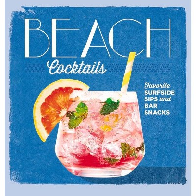 Beach Cocktails - by  Editors Of Coastal The Editors of Coastal Living (Hardcover)