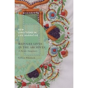 Refugee Lives in the Archives - (New Directions in Life Narrative) by  Gillian Whitlock (Hardcover) - 1 of 1