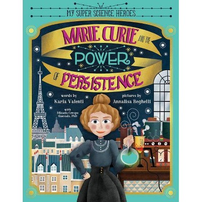 Marie Curie and the Power of Persistence - (My Super Science Heroes) by  Karla Valenti (Hardcover)