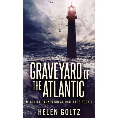 Graveyard Of The Atlantic - (Mitchell Parker Crime Thrillers) by  Helen Goltz (Hardcover)