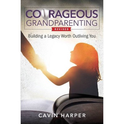 Courageous Grandparenting - 2nd Edition by  Cavin Harper (Paperback)