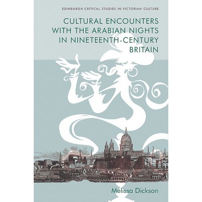 Cultural Encounters with the Arabian Nights in Nineteenth-Century Britain - (Edinburgh Critical Studies in Victorian Culture) by  Melissa Dickson