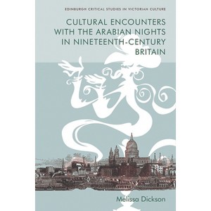 Cultural Encounters with the Arabian Nights in Nineteenth-Century Britain - (Edinburgh Critical Studies in Victorian Culture) by  Melissa Dickson - 1 of 1