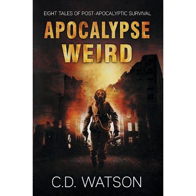 Apocalypse Weird - (Weird Short Fiction) by  C D Watson (Paperback)