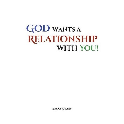 God Wants A Relationship With You! - by  Bruce Geary (Paperback)