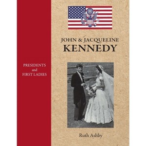 Presidents and First Ladies-John & Jacqueline Kennedy - by  Ruth Ashby (Hardcover) - 1 of 1