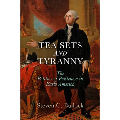 Tea Sets and Tyranny - (Early American Studies) by  Steven C Bullock (Hardcover)