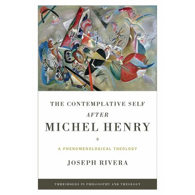 The Contemplative Self After Michel Henry - (Thresholds in Philosophy and Theology) by  Joseph Rivera (Paperback)