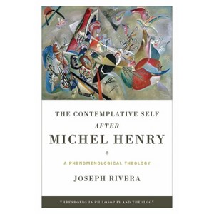 The Contemplative Self After Michel Henry - (Thresholds in Philosophy and Theology) by  Joseph Rivera (Paperback) - 1 of 1