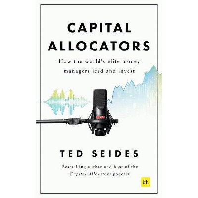 Capital Allocators - by  Ted Seides (Hardcover)