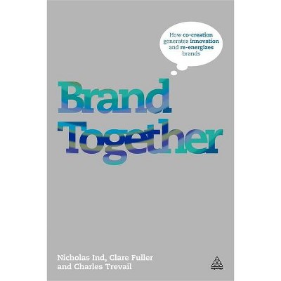 Brand Together - by  Nicholas Ind & Clare Fuller & Charles Trevail (Paperback)