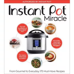 Instant Pot Miracle : From Gourmet to Everyday, 175 Must-Have Recipes - by Editors (Paperback)