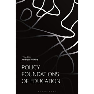 Policy Foundations of Education - by  Andrew Wilkins (Hardcover) - 1 of 1
