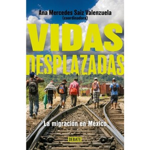 Vidas Desplazadas: La Migración En México / Displaced Lives. the History of Migration in Mexico - (Paperback) - 1 of 1