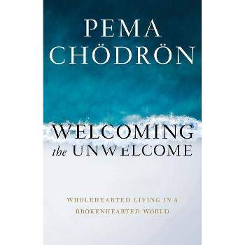 Welcoming the Unwelcome - by Pema Chödrön