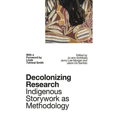 Decolonizing Research - by  Jo-Ann Archibald q'Um q'Um Xiiem & Jenny Bol Jun Lee-Morgan & Jason de Santolo (Hardcover)