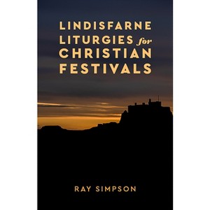Lindisfarne Liturgies for Christian Festivals - by  Ray Simpson (Paperback) - 1 of 1